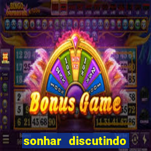 sonhar discutindo com marido jogo do bicho